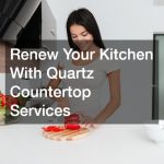 Renew Your Kitchen With Quartz Countertop Services
