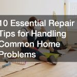 10 Essential Repair Tips for Handling Common Home Problems