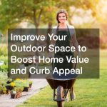 Improve Your Outdoor Space to Boost Home Value and Curb Appeal