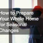 How to Prepare Your Whole Home for Seasonal Changes
