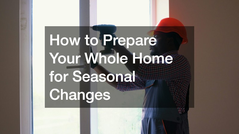 How to Prepare Your Whole Home for Seasonal Changes